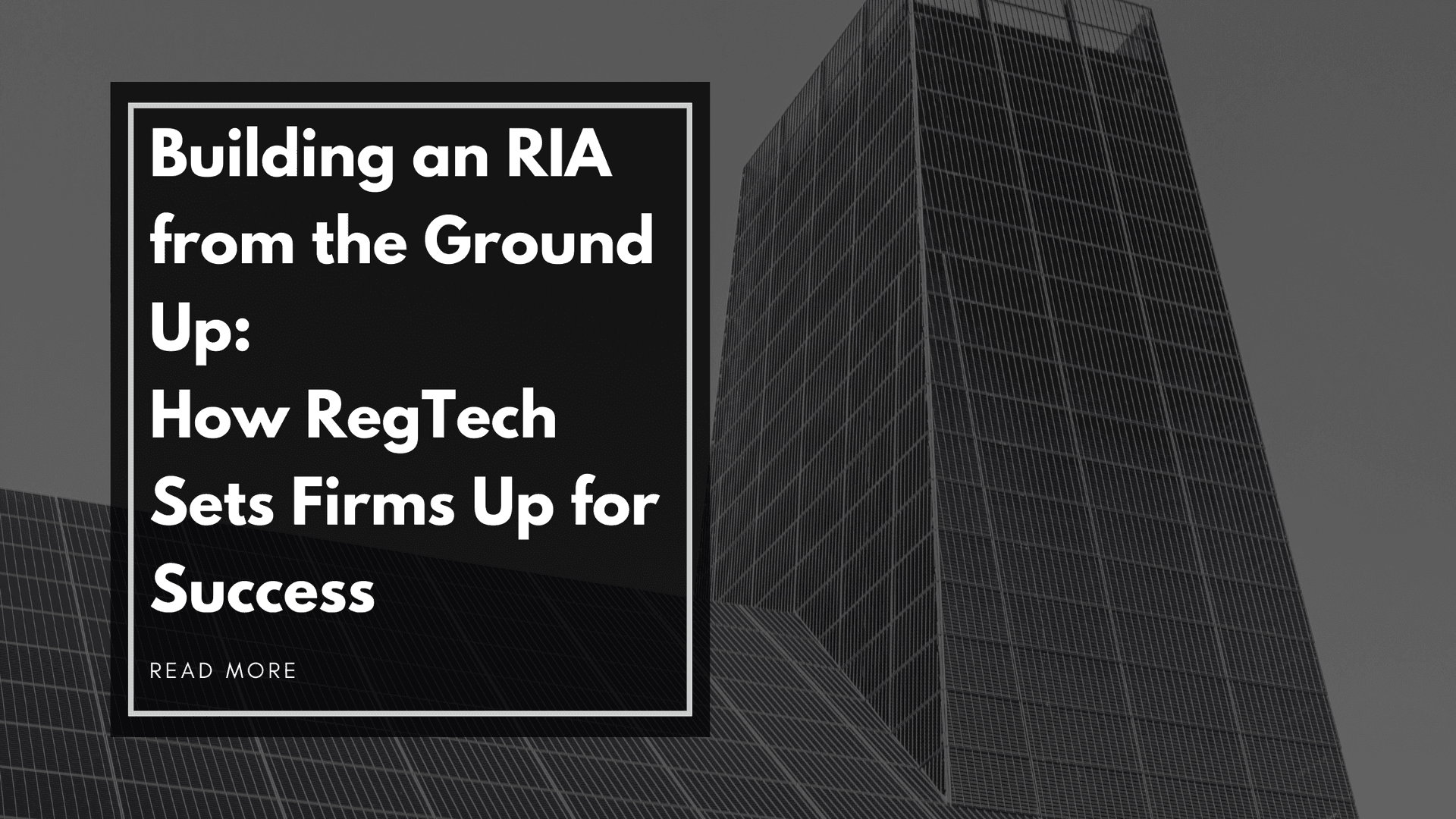 Building an RIA from the Ground Up: How RegTech Sets Firms Up for Success (read more)