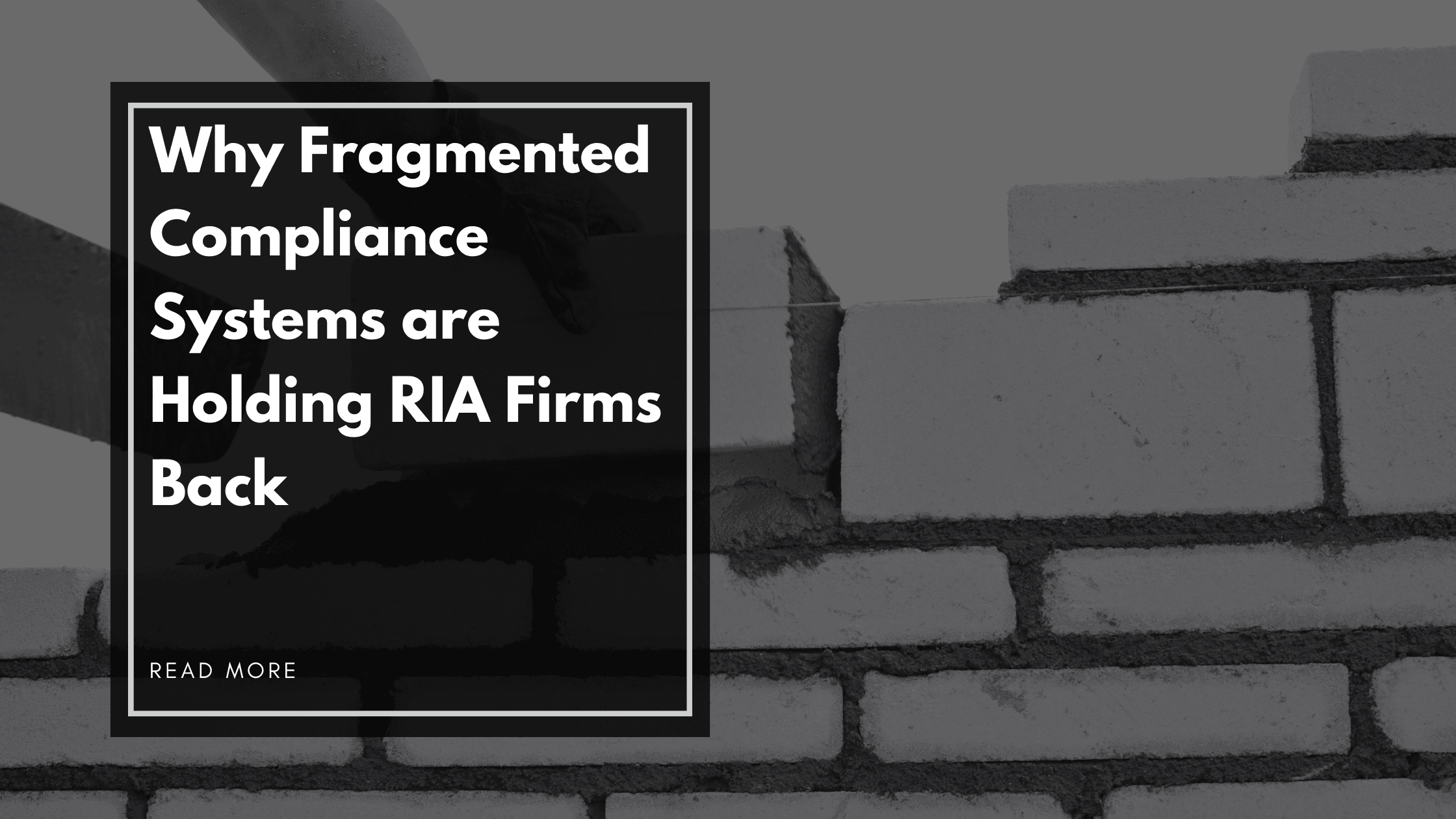 Why Fragmented Compliance Systems are Holding RIA Firms Back; and How to Fix Yours